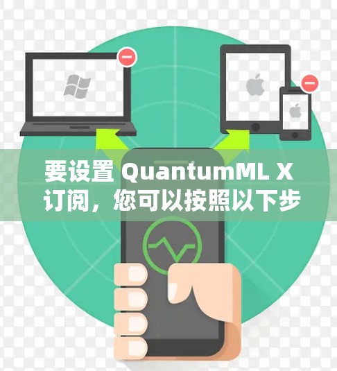 要设置 QuantumML X 订阅,您可以按照以下步骤操作 要设置 QuantumML X 订阅,您可以按照以下步骤操作