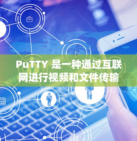 PuTTY 是一种通过互联网进行视频和文件传输的软件,类似于Typenext 或 EndToEnd。以下是下载 PuTTY 的步骤 PuTTY 是一种通过互联网进行视频和文件传输的软件,类似于Typenext 或 EndToEnd。以下是下载 PuTTY 的步骤