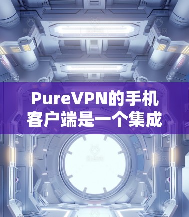 PureVPN的手机客户端是一个集成了多种VPN功能的实用工具,用户可以在手机上进行VPN连接,控制流量、设置加密方式、查看IP地址等。以下是 PureVPN手机客户端的详细介绍 PureVPN的手机客户端是一个集成了多种VPN功能的实用工具,用户可以在手机上进行VPN连接,控制流量、设置加密方式、查看IP地址等。以下是 PureVPN手机客户端的详细介绍