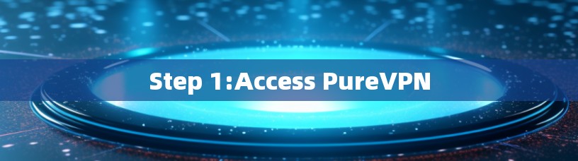 Step 1:Access PureVPN