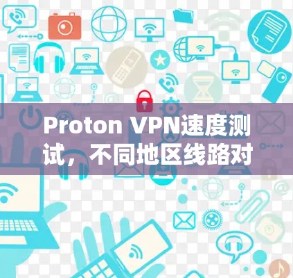 Proton VPN速度测试，不同地区线路对比