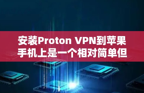 安装Proton VPN到苹果手机上是一个相对简单但需要仔细操作的过程。以下是详细的步骤指南 安装Proton VPN到苹果手机上是一个相对简单但需要仔细操作的过程。以下是详细的步骤指南