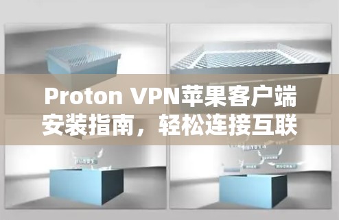 Proton VPN苹果客户端安装指南,轻松连接互联网的高效解决方案 Proton VPN苹果客户端安装指南,轻松连接互联网的高效解决方案