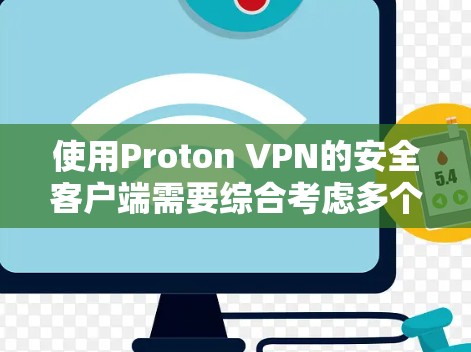 使用Proton VPN的安全客户端需要综合考虑多个因素，包括安全性、配置复杂性、兼容性和费用。以下是一个结构化的推荐和使用指南